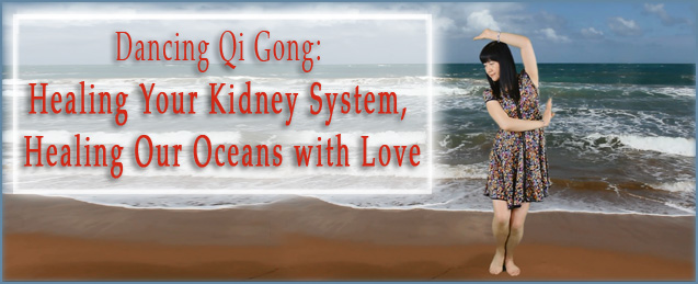 Dancing Qi Gong: Healing Your Kidney System, Healing Our Oceans with Love