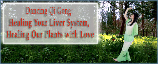 Dancing Qi Gong: Healing Your Liver System, Healing Our Plants with Love